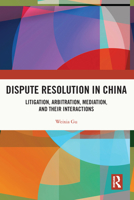 Dispute Resolution in China: Litigation, Arbitration, Mediation and Their Interactions 0367698838 Book Cover