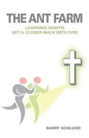 The Ant Farm - Learning How to Get a Closer Walk with God 146023457X Book Cover