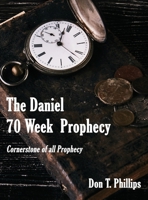 The Daniel 70 Week Prophecy: Cornerstone of all Prophecy 1951985699 Book Cover