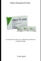 Aldara Imiquimod Guide: A Comprehensive Resource on Mechanism, Indications, and Safety Profiles B0FG9KM19T Book Cover