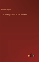 J.-B. Isabey; Sa vie et ses oeuvres (French Edition) 3563213119 Book Cover