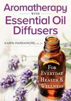 Aromatherapy with Essential Oil Diffusers: For Everyday Health and Wellness 0778805883 Book Cover