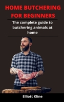 Home Butchering For Beginners: The Complete Guide To Butchering Animals At Home B092X91LC3 Book Cover