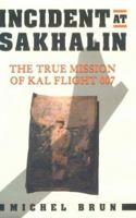 Incident at Sakhalin: The True Mission of KAL Flight 007 1568580541 Book Cover