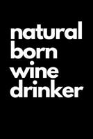 Natural Born Wine Drinker: Funny Wine Gifts For Women, Great For Bachelorette Parties, Bridal Showers, Birthdays... 1074630092 Book Cover
