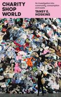Charity Shop World : An Investigation into Community, Consumption and Waste 1917378238 Book Cover