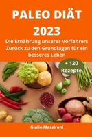 Paleo Diät 2023: Die Ernährung unserer Vorfahren: Zurück zu den Grundlagen für ein besseres Leben B0CF4CYYC9 Book Cover