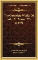 The Complete Works of John M. Mason, Volume 3 1149314125 Book Cover