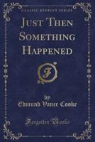 Just Then Something Happened (Classic Reprint) 1527762955 Book Cover