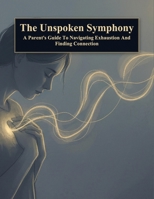 The Unspoken Symphony: A Parent'S Guide To Navigating Exhaustion And Finding Connection B0HKM3BYZN Book Cover