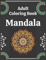 Adult Coloring Book Mandala: Great Collection Of Mandalas To Color, To Shift Your Focus onto Something Fun And New. B086PM7SN5 Book Cover