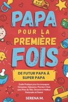 Papa pour la Première Fois: De Futur Papa à Super Papa - Guide Pratique pour Accompagner Grossesse, Naissance, Premiers Mois sans Prise de Tête, ... Partenaire et Parent (French Edition) B0F44LYFY7 Book Cover
