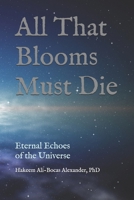 All That Blooms Must Die: Eternal Echoes of the Universe B0GFNFJ6BJ Book Cover