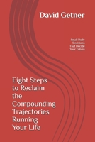 Eight Steps to Reclaim the Compounding Trajectories Running Your Life: The Small Daily Decisions That Decide Your Future B0GJQ3LJ2K Book Cover