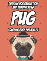 Designs For Relaxation And Mindfulness Pug Coloring Book For Adults: Pug Coloring Pages For Relaxation And Stress Relief, Illustrations Of Cute Pugs A B08GFTLL96 Book Cover