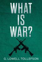 What Is War?: Philosophical Reflections About the Nature, Causes, and Persistence of Wars 0998349860 Book Cover