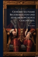 Geheime Seltsame Begebenheiten Und Sehr Merkwürdige Geschichte ... 1179210549 Book Cover