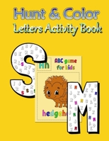 Hunt & Color Letters Activity Book: Coloring and Alphabet hunting Book. Activity and Learning Book for Toddlers And Kids Ages 2, 3, 4 And 5. for Preschool And Kindergarten B08TZK8THY Book Cover