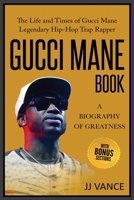 Gucci Mane Book - A Biography of Greatness: The Life and Times of Gucci Mane Legendary Hip-Hop Trap Rapper: Gucci Mane Book for Our Generation 1637608675 Book Cover