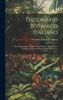 Dizionario Botanico Italiano: Che Comprendere I Nomi Volgari Italiani, Specialmente Toscani, E Vernacoli Delle Piante, Volume 1... 1020540621 Book Cover