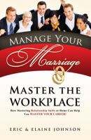 Manage Your Marriage Master the Workplace: How Mastering Relationship Skills at Home Can Help You Master Your Career 0615411843 Book Cover