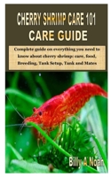CHERRY SHRIMP CARE 101 CARE GUIDE: Complete guide on everything you need to know about cherry shrimp: care, food, Breeding, Tank Setup, Tank and Mates B08J2388KX Book Cover