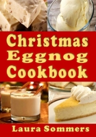 Christmas Eggnog Cookbook: Eggnog Drink Recipes and Dishes Flavored with Eggnog 197832491X Book Cover