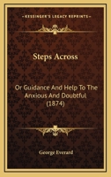 Steps Across: Or Guidance And Help To The Anxious And Doubtful 116578193X Book Cover