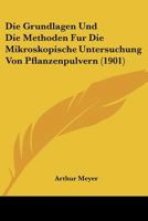 Die Grundlagen Und Die Methoden Fr Die Mikroskopische Untersuchung Von Pflanzenpulvern 0270188118 Book Cover