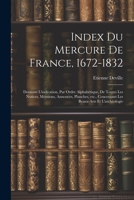 Index du Mercure de France, 1672-1832: Donnant l'indication, par ordre alphabétique, de toutes les notices, mentions, annonces, planches, etc., concer 1021483311 Book Cover