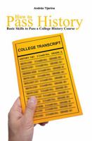 How to Pass History: Basic Skills to Pass a College History Course 0757578489 Book Cover