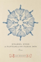 Enamel Eyes, a Fantasia on Paris, 1870: Poems 080716366X Book Cover