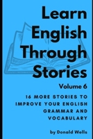 Learn English Through Stories: Volume 6 (Learn English Through Stories: 16 Stories to Improve Your English Grammar and English Vocabulary) B0CWCQM925 Book Cover