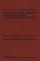 The International Political Economy of Coffee: From Juan Valdez to Yank's Diner 0275928985 Book Cover