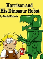 Harrison and his Dinosaur Robot 1678101079 Book Cover