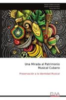 Una Mirada al Patrimonio Musical Cubano: Preservación a la Identidad Musical (Spanish Edition) 9999328997 Book Cover
