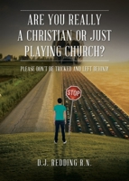 Are You Really a Christian or Just Playing Church?: Please Do Not Be Tricked and Left Behind! 1098093038 Book Cover