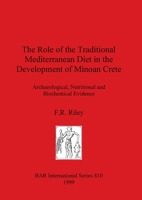 The role of the traditional Mediterranean diet in the development of Minoan Crete: Archaeological, nutritional and biochemical evidence (BAR international series) 1841711152 Book Cover