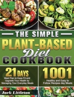 The Simple Plant- Based Diet Cookbook: 1001 Healthy and Easy Recipes with 21 Days Meal Plan to Keep Fit and Upgrade Your Health by Managing Your Everyday Meals 1649848587 Book Cover