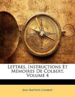 Lettres, Instructions Et M�moires De Colbert; Volume 4 1372547398 Book Cover