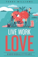 Live Work Love - 2nd Edition: #Add10QualityYears 1523208090 Book Cover