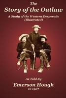The Story of the Outlaw: A Study of the Western Desperado 1982050217 Book Cover