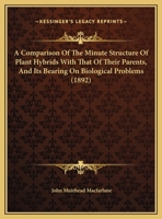 A Comparison Of The Minute Structure Of Plant Hybrids With That Of Their Parents, And Its Bearing On Biological Problems 1120112982 Book Cover