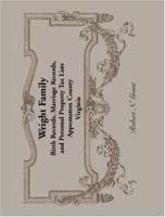 Wright Family Records: Appomattox County, Virginia, Birth Records, Marriage Records, and Personal Property Tax Lists 0788442848 Book Cover