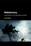 Rebelocracy: Social Order in the Colombian Civil War 1107571596 Book Cover
