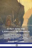 A Key into the Language of America: The First Book of American Indian Languages, Dating to 1643 - With Lessons Concerning the Tribes' Wars, History, Culture and Lore 1789874076 Book Cover