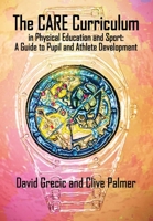 The CARE Curriculum in Physical Education and Sport: A Guide to Pupil and Athlete Development 0995574464 Book Cover