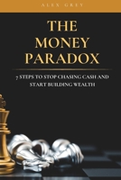 The Money Paradox: 7 Steps to Stop Chasing Cash and Start Building Wealth B0FSCDRJJZ Book Cover