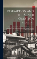 Resumption and the Silver Question: Embracing a Sketch of the Coinage and of the Legal-tender Currencies of the United States and Other Nations. A Hand-book for the Times 1020502800 Book Cover