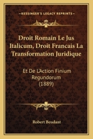 Droit Romain Le Jus Italicum, Droit Francais La Transformation Juridique: Et de L'Action Finium Regundorum (1889) 1161001492 Book Cover